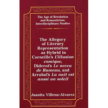 The Allegory of Literary Representation as Hybrid in Corneille’s L’Illusion Comique, Diderot’s Le Neveu de Rameau, and Arrabal’s La Nuit Est Aussi Un