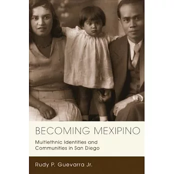 Becoming Mexipino: Multiethnic Identities and Communities in San Diego