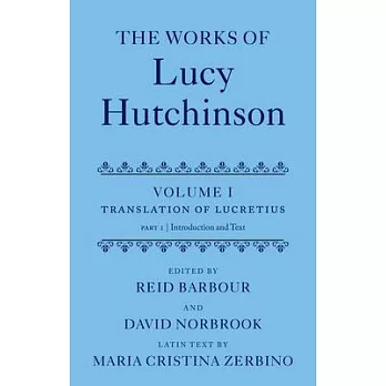 The Works of Lucy Hutchinson: Volume I: The Translation of Lucretius