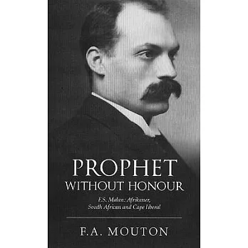Prophet without Honor: F. S. Malan: Afrikaner, South African and Cape Liberal