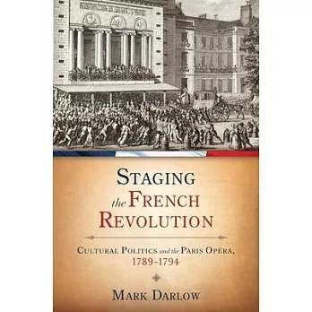 Staging the French Revolution: Cultural Politics and the Paris Opra, 1789-1794