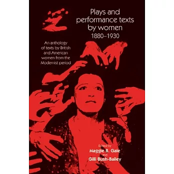 Plays and Performance Texts by Women 1880-1930: An Anthology of Plays by British and American Women from the Modernist Period