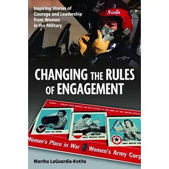Changing the Rules the Engagement: Inspiring Stories of Courage and Leadership from Women in the Military