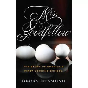 Mrs. Goodfellow: The Story of America’s First Cooking School