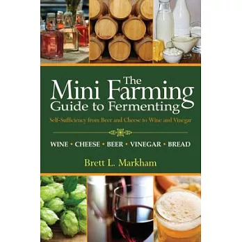 The Mini Farming Guide to Fermenting: Self-Sufficiency from Beer and Cheese to Wine and Vinegar