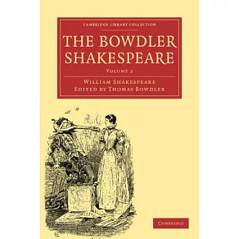 The Bowdler Shakespeare: In Which Nothing Is Added to the Original Text, but Those Words and Expressions Are Omitted Which Canno