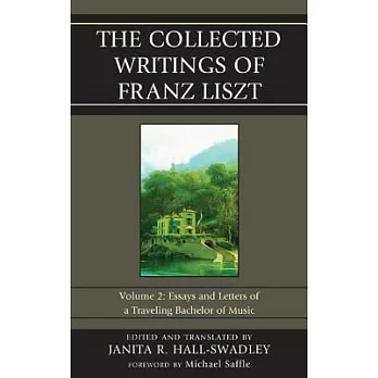 The Collected Writings of Franz Liszt: Essays and Letters of a Traveling Bachelor of Music