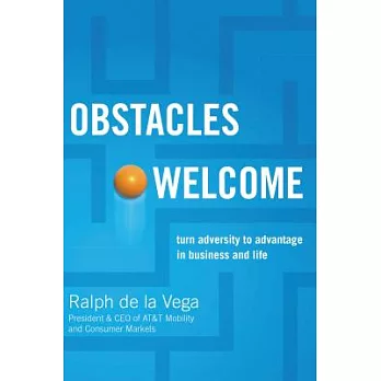 Obstacles Welcome: How to Turn Adversity into Advantage in Business and in Life