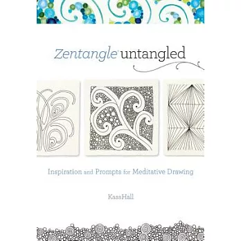 Zentangle Untangled: Inspiration and Prompts for Meditative Drawing