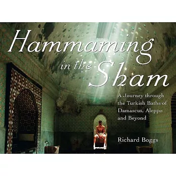 Hammaming in the Sham: A Journey Through the Turkish Baths of Damascus, Aleppo and Beyond