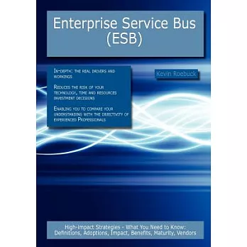 Enterprise Service Bus (ESB): High-Impact Strategies - What You Need to Know: Definitions, Adoptions, Impact, Benefits, Maturity