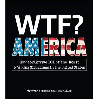 Wtf? America: How to Survive 101 of the Worst F*#!-Ing Situations in the United States