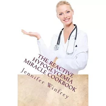 The Reactive Hypoglycemia Miracle Cookbook