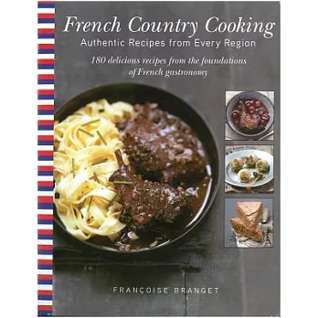 French Country Cooking: Authentic Recipes from Every Region: 180 Delicious Recipes from the Foundations of French Gastronomy
