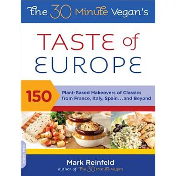 The 30-Minute Vegan’s Taste of Europe: 150 Plant-Based Makeovers of Classics from France, Italy, Spain, and Beyond
