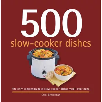 500 Slow-Cooker Dishes: The Only Compendium of Slow-Cooker Dishes You’ll ever Need