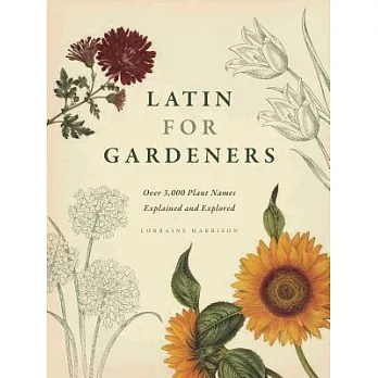 Latin for Gardeners: Over 3,000 Plant Names Explained and Explored