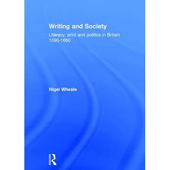 Writing and Society: Literacy, Print and Politics in Britain, 1590-1660