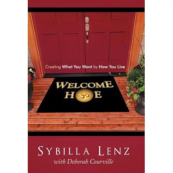 Welcome Home: Creating What You Want by How You Live