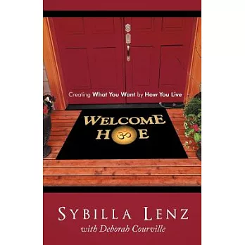 Welcome Home: Creating What You Want by How You Live