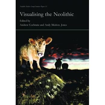 Visualising the Neolithic: Abstraction, Figuration, Performance, Representation