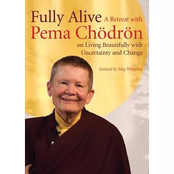 Fully Alive: A Retreat With Pema Chodron on Living Beautifully With Uncertainty and Change