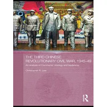 The Third Chinese Revolutionary Civil War, 1945 49: An Analysis of Communist Strategy and Leadership