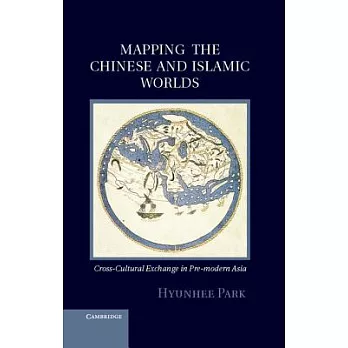 Mapping the Chinese and Islamic Worlds: Cross-Cultural Exchange in Pre-Modern Asia