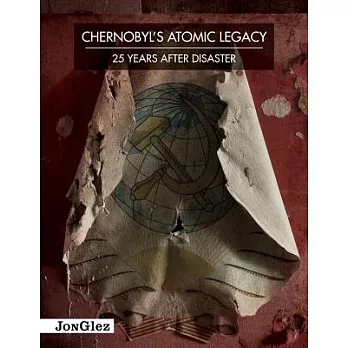 Chernobyl’s Atomic Legacy: 25 Years After Disaster