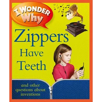 I wonder why zippers have teeth and other questions about inventions