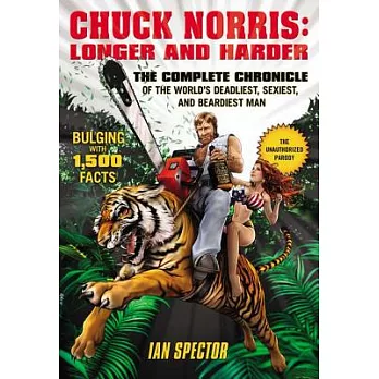 Chuck Norris: Longer and Harder: the Complete Chronicle of the World’s Deadliest, Sexiest, and Beardiest Man
