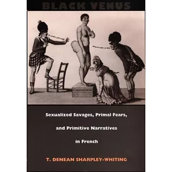 Black Venus: Sexualized Savages, Primal Fears, and Primitive Narratives in French