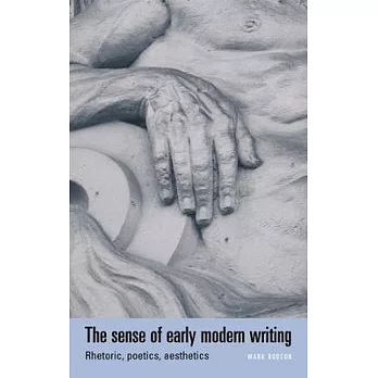 The Sense of Early Modern Writing: Rhetoric, Poetics, Aesthetics