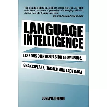 Language Intelligence: Lessons on Persuasion from Jesus, Shakespeare, Lincoln, and Lady Gaga