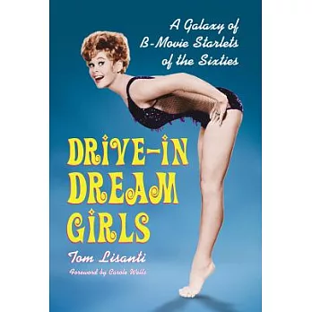 Drive-In Dream Girls: A Galaxy of B-Movie Starlets of the Sixties