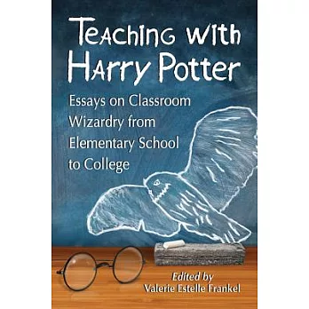 Teaching with Harry Potter: Essays on Classroom Wizardry from Elementary School to College