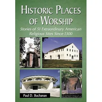 Historic Places of Worship: Stories of 51 Extraordinary American Religious Sites Since 1300