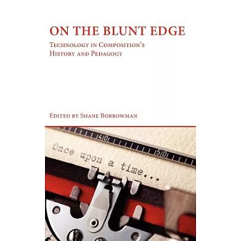 On the Blunt Edge: Technology in Composition’s History and Pedagogy