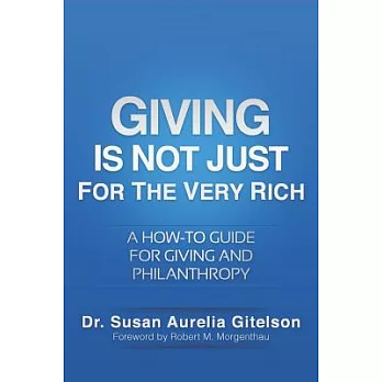 Giving Is Not Just for the Very Rich: A How-to Guide for Giving and Philanthropy