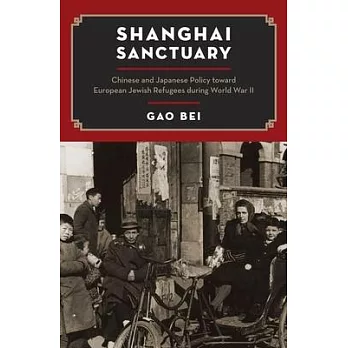 Shanghai Sanctuary: Chinese and Japanese Policy Toward European Jewish Refugees During World War II