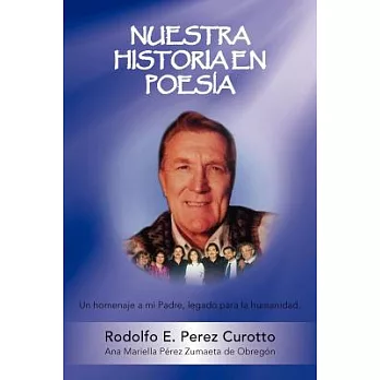 Nuestra Historia En Poesia: Un Homenaje a Mi Padre, Legado Para La Humanidad.