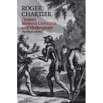 Cardenio Between Cervantes and Shakespeare: The Story of a Lost Play