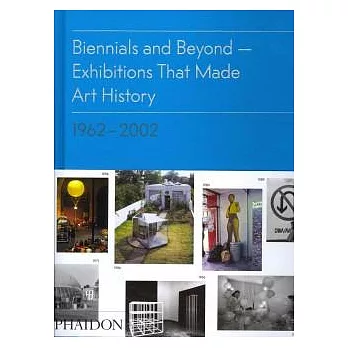 Biennials and Beyond: Exhibitions That Made Art History: 1962-2002