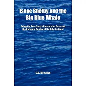 Isaac Shelby and the Big Blue Whale: Being the True Story of Jeremiah’s Cove and the Untimely Demise of Its Only Resident