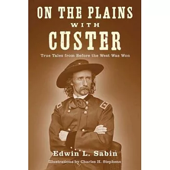 On the Plains with Custer: True Tales from Before the West Was Won