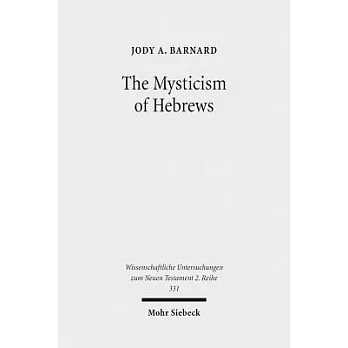 The Mysticism of Hebrews: Exploring the Role of Jewish Apocalyptic Mysticism in the Epistle to the Hebrews