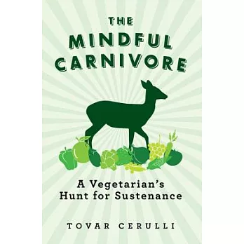 The Mindful Carnivore: A Vegetarian’s Hunt for Sustenance