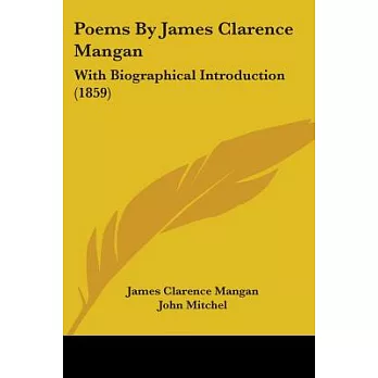 Poems by James Clarence Mangan: With Biographical Introduction