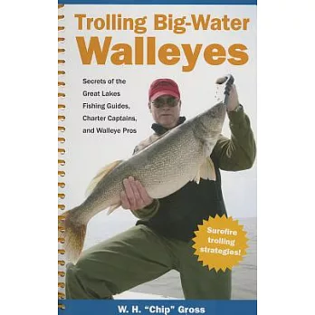 Trolling Big-Water Walleyes: Secrets of the Great Lakes Fishing Guides, Charter Captains, and Walleye Pros