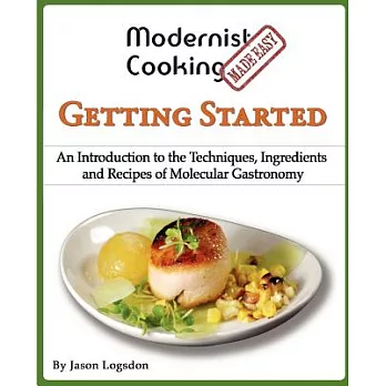 Modernist Cooking Made Easy Getting Started: An Introduction to the Techniques, Ingredients and Recipes of Molecular Gastronomy